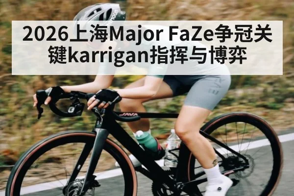 2026上海Major FaZe争冠关键karrigan指挥与博弈